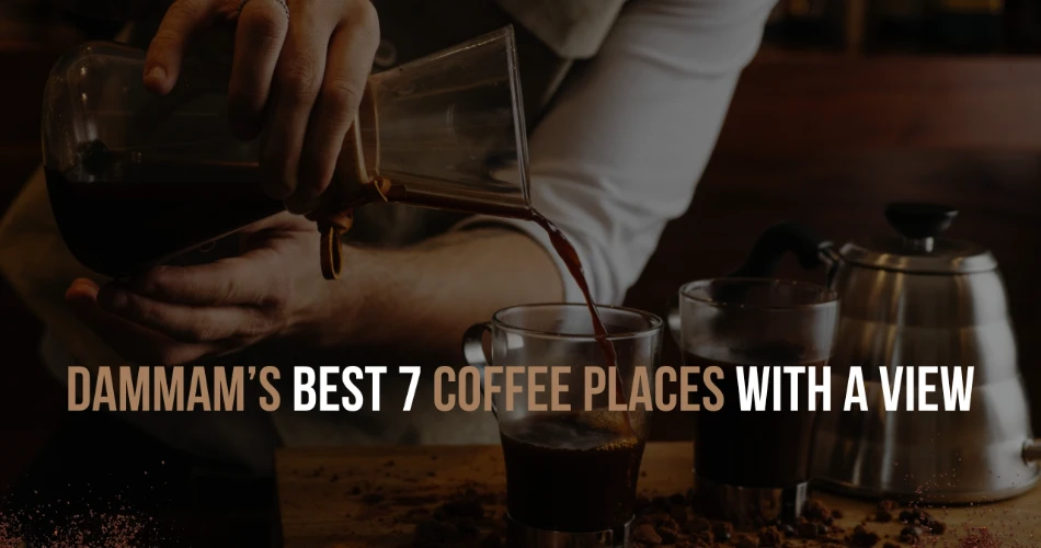 Dammam’s Best 7 Coffee Places With a View